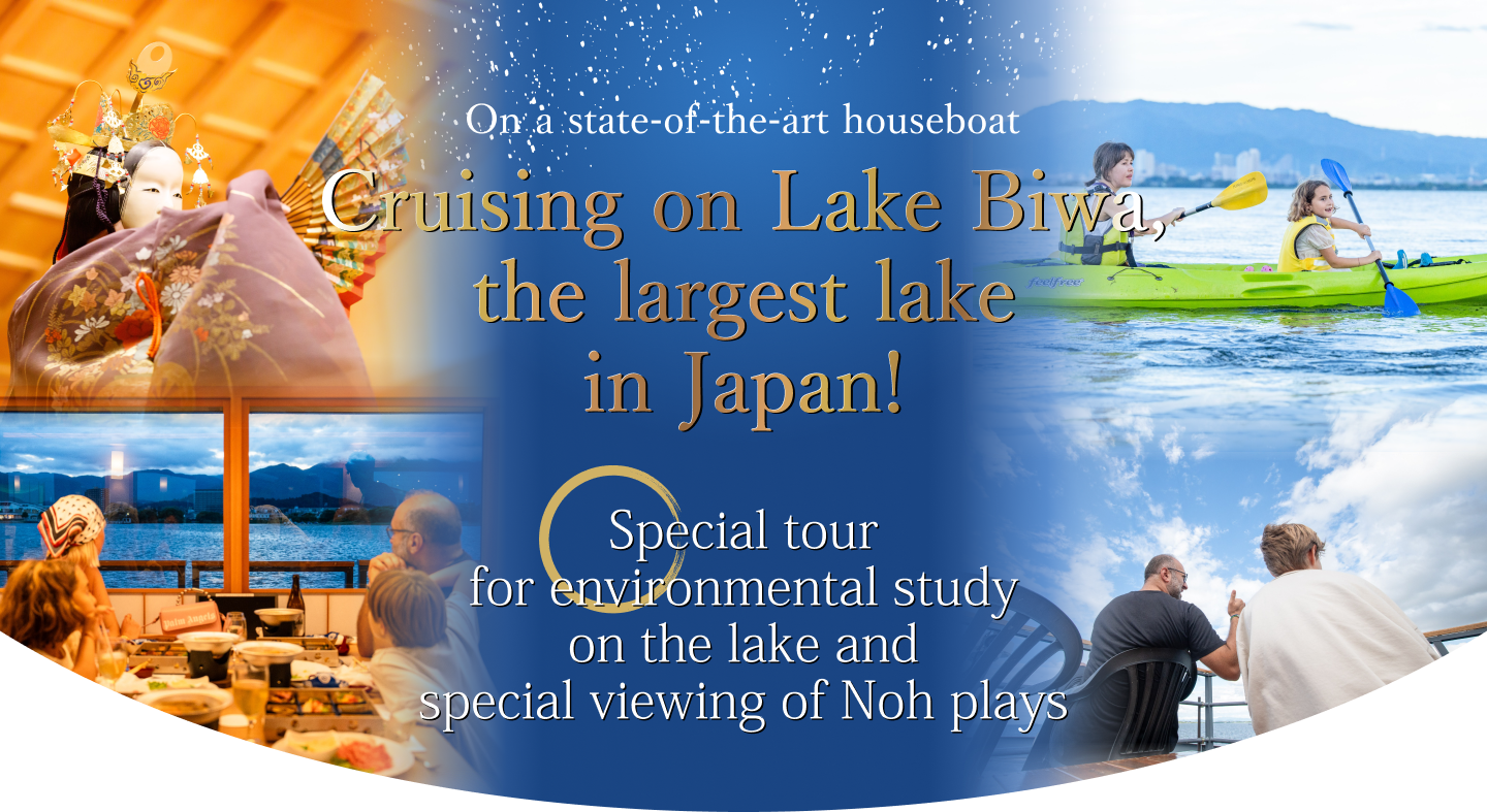 Cruising on Lake Biwa, the largest lake in Japan, on a state-of-the-art houseboat! Environmental education on the lake and special viewing tour of Noh plays in Otsu